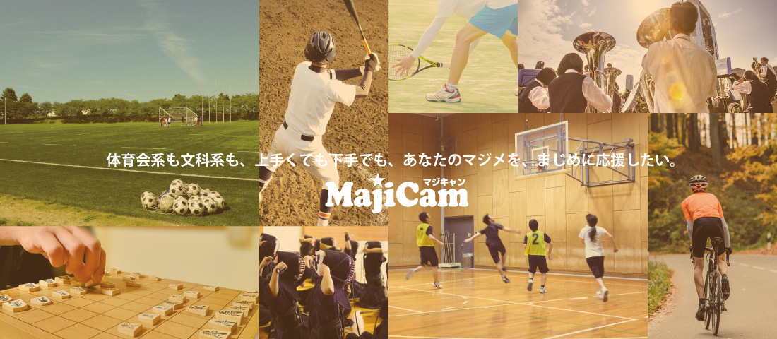 体育会系も文化系も、上手くても下手でも、あなたのマジメを、まじめに応援したい。Majicam